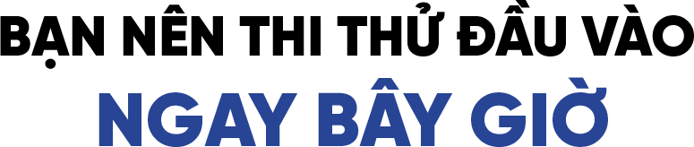 Bạn nên thi thử đầu vào ngay bây giờ Bạn nên thi thử đầu vào ngay bây giờ